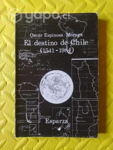 El destino de Chile 1541-1984 - Oscar Espinoza M