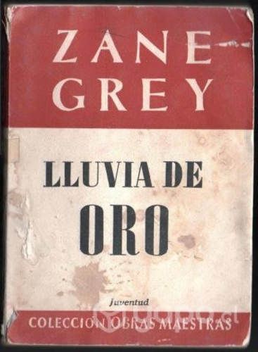 LLUVIA DE ORO ZANE GREY Editorial: JUVENTUD 1951