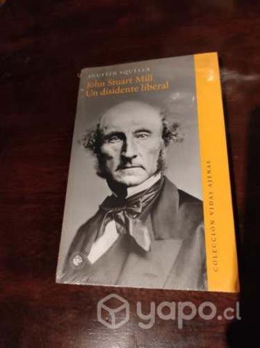 John Stuart Mill. Un Disidente Liberal - Squella